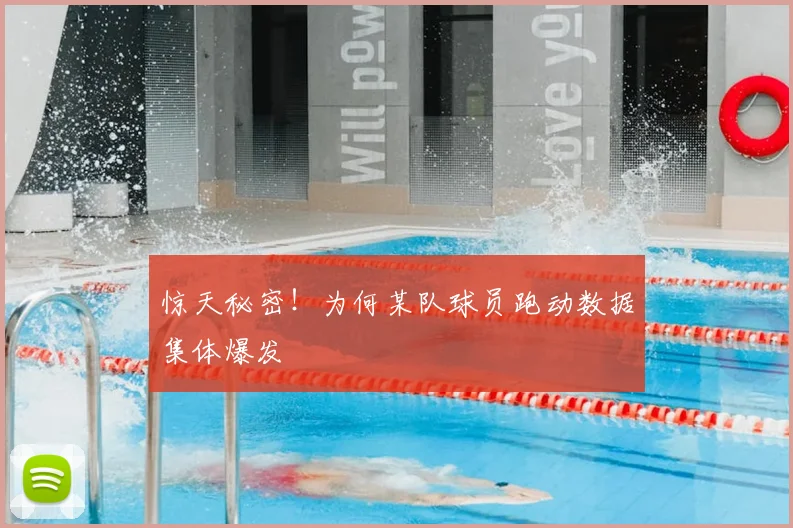 惊天秘密！为何某队球员跑动数据集体爆发