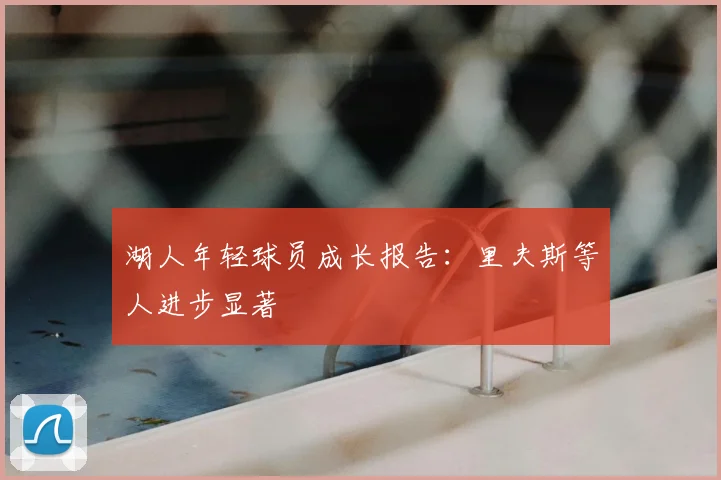 湖人年轻球员成长报告：里夫斯等人进步显著