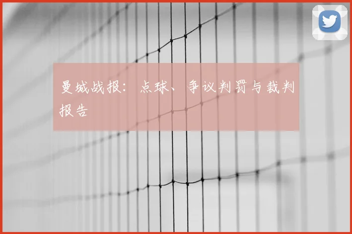 曼城战报：点球、争议判罚与裁判报告