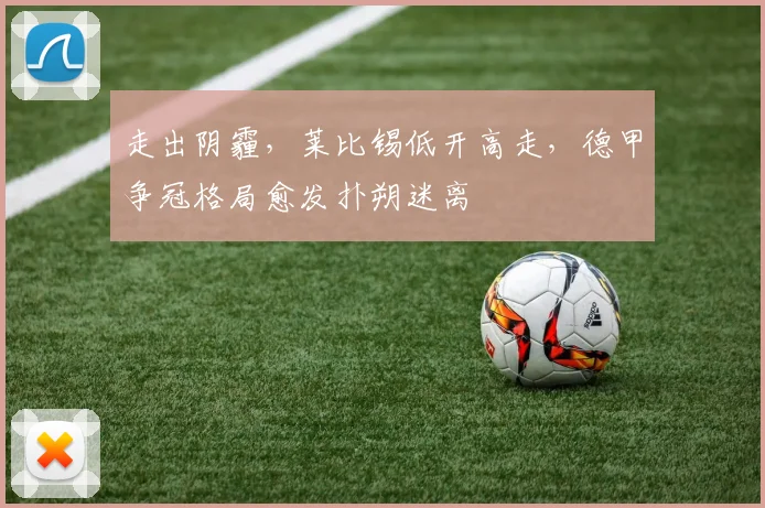 走出阴霾，莱比锡低开高走，德甲争冠格局愈发扑朔迷离