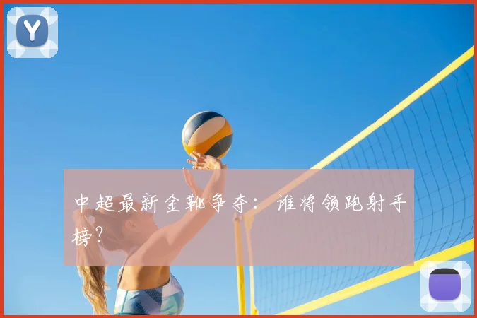 中超最新金靴争夺：谁将领跑射手榜？