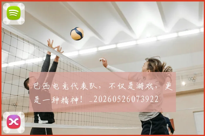 巴西电竞代表队,不仅是游戏,更是一种精神!_20260526073922