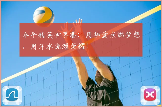 和平精英世界赛：用热爱点燃梦想，用汗水浇灌荣耀！