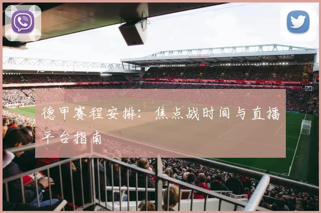 德甲赛程安排：焦点战时间与直播平台指南