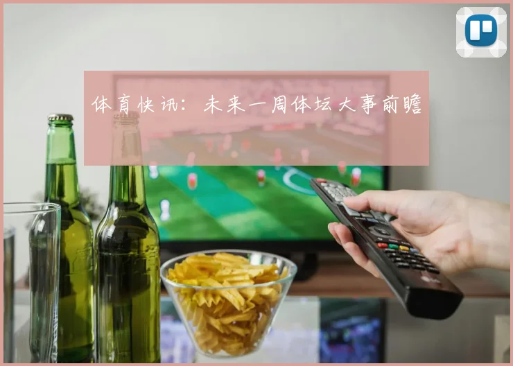 体育快讯：未来一周体坛大事前瞻
