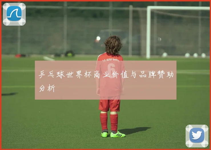 乒乓球世界杯商业价值与品牌赞助分析