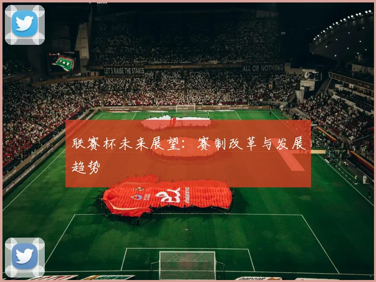联赛杯未来展望:赛制改革与发展趋势