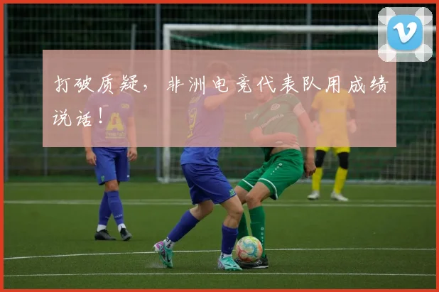 打破质疑，非洲电竞代表队用成绩说话！