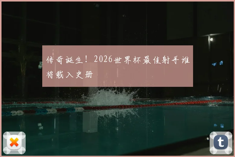 传奇诞生!2026世界杯最佳射手谁将载入史册